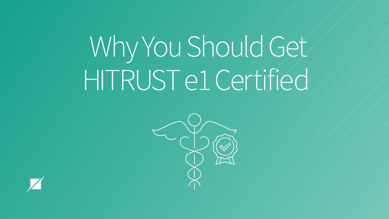 Why You Should Get Hitrust E1 Certified